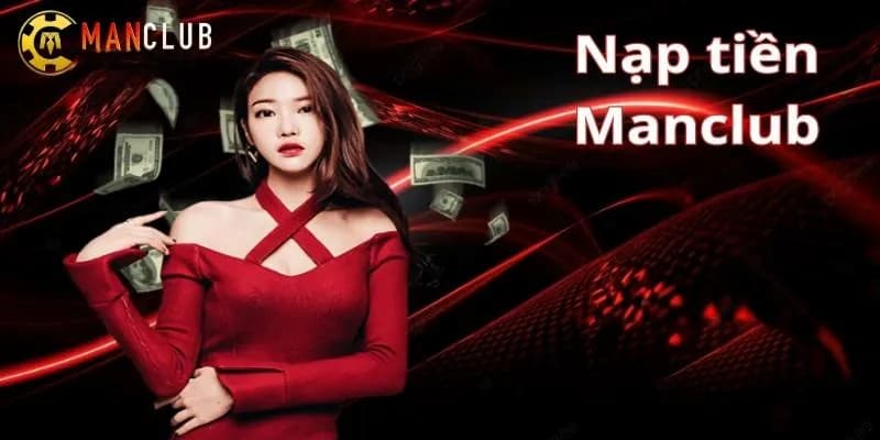 Tại sao nên lựa chọn nạp tiền Manclub